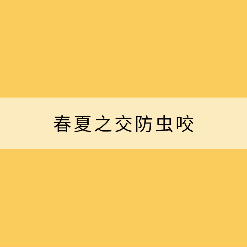 春夏之交防蟲咬 見到它們一定要小心！